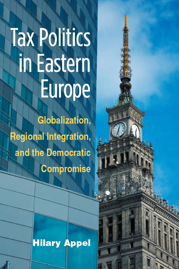 Tax Politics in Eastern Europe: Globalization, Regional Integration, and the Democratic Compromise Hilary Appel