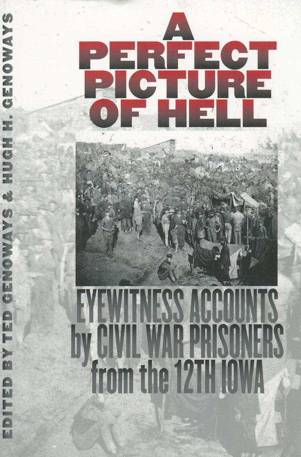 A Perfect Picture of Hell: Eyewitness Accounts Civil War Prisoners from the 12th Iowa