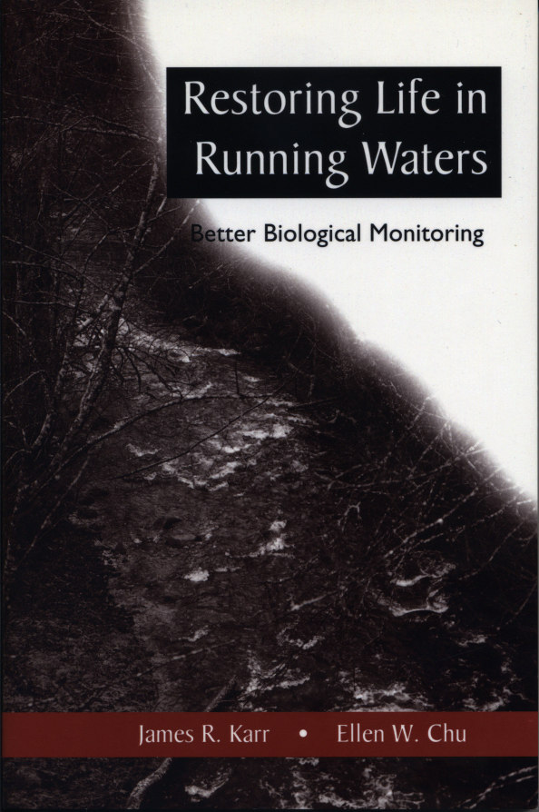 Restoring Life in Running Waters: Better Biological Monitoring James R. Karr and Ellen W Chu