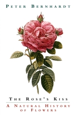 The Rose's Kiss: A Natural History of Flowers