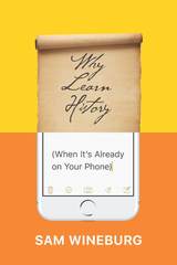 front cover of Why Learn History (When It’s Already on Your Phone)