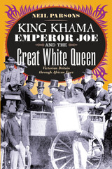 King Khama, Emperor Joe, and the Great White Queen: Victorian Britain through African Eyes