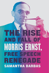 front cover of The Rise and Fall of Morris Ernst, Free Speech Renegade
