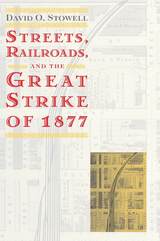 front cover of Streets, Railroads, and the Great Strike of 1877