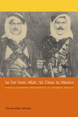front cover of So Far from Allah, So Close to Mexico