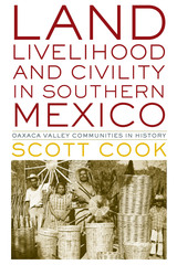 front cover of Land, Livelihood, and Civility in Southern Mexico