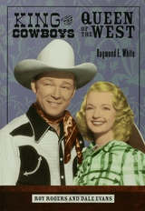 King of the Cowboys, Queen of the West: Roy Rogers and Dale Evans