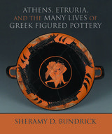 front cover of Athens, Etruria, and the Many Lives of Greek Figured Pottery