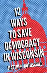 front cover of Twelve Ways to Save Democracy in Wisconsin