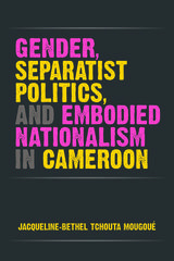 front cover of Gender, Separatist Politics, and Embodied Nationalism in Cameroon