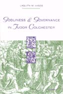front cover of Godliness and Governance in Tudor Colchester
