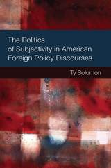 front cover of The Politics of Subjectivity in American Foreign Policy Discourses