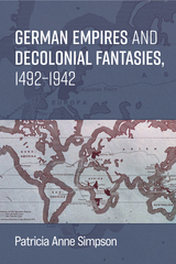 front cover of German Empires and Decolonial Fantasies, 1492–1942