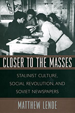 Closer to the Masses: Stalinist Culture, Social Revolution, and Soviet Newspapers