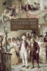 front cover of The Ideological Origins of American Federalism