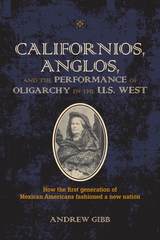 front cover of Californios, Anglos, and the Performance of Oligarchy in the U.S. West