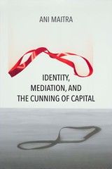front cover of Identity, Mediation, and the Cunning of Capital