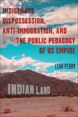 front cover of Indigenous Dispossession, Anti-Immigration, and the Public Pedagogy of US Empire