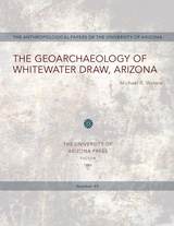 front cover of The Geoarchaeology of Whitewater Draw, Arizona