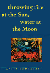 front cover of Throwing Fire at the Sun, Water at the Moon
