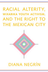 front cover of Racial Alterity, Wixarika Youth Activism, and the Right to the Mexican City