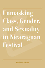 front cover of Unmasking Class, Gender, and Sexuality in Nicaraguan Festival