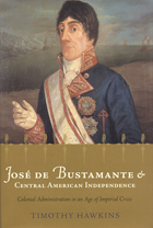 front cover of José de Bustamante and Central American Independence
