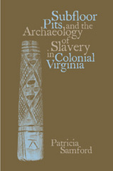 front cover of Subfloor Pits and the Archaeology of Slavery in Colonial Virginia