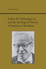 front cover of Arthur M. Schlesinger Jr. and the Ideological History of American Liberalism