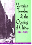 front cover of Victorian Travelers and the Opening of China 1842–1907