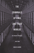 The Criminals of Lima and Their Worlds: The Prison Experience, 1850-1935