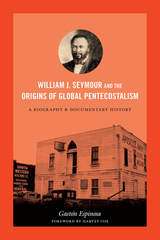 front cover of William J. Seymour and the Origins of Global Pentecostalism