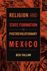 front cover of Religion and State Formation in Postrevolutionary Mexico