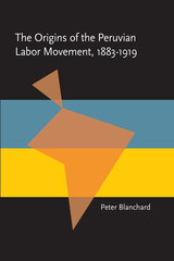 front cover of The Origins of the Peruvian Labor Movement, 1883–1919
