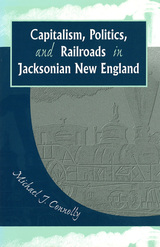 front cover of Capitalism, Politics, and Railroads in Jacksonian New England