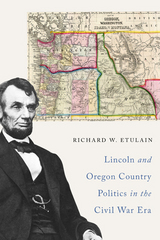 front cover of Lincoln and Oregon Country Politics in the Civil War Era