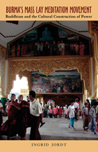 Burma’s Mass Lay Meditation Movement: Buddhism and the Cultural Construction of Power