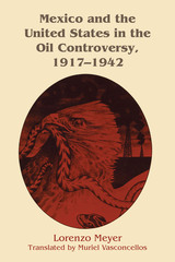 front cover of Mexico and the United States in the Oil Controversy, 1917–1942