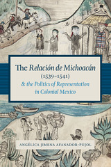 front cover of The Relación de Michoacán (1539-1541) and the Politics of Representation in Colonial Mexico
