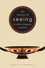 front cover of The Rhetoric of Seeing in Attic Forensic Oratory