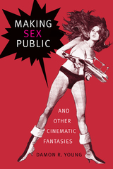 front cover of Making Sex Public and Other Cinematic Fantasies