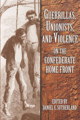 front cover of Guerrillas, Unionists, and Violence on the Confederate Home Front