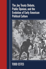 front cover of The Jay Treaty Debate, Public Opinion, and the Evolution of Early American Political Culture