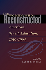 front cover of The Women Who Reconstructed American Jewish Education, 1910-1965