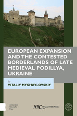 front cover of European Expansion and the Contested Borderlands of Late Medieval Podillya, Ukraine