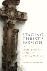 front cover of Staging Christ's Passion in Eighteenth-Century Nahua Mexico