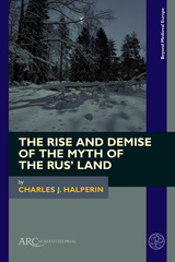front cover of The Rise and Demise of the Myth of the Rus’ Land