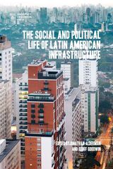 front cover of The Social and Political Life of Latin American Infrastructures