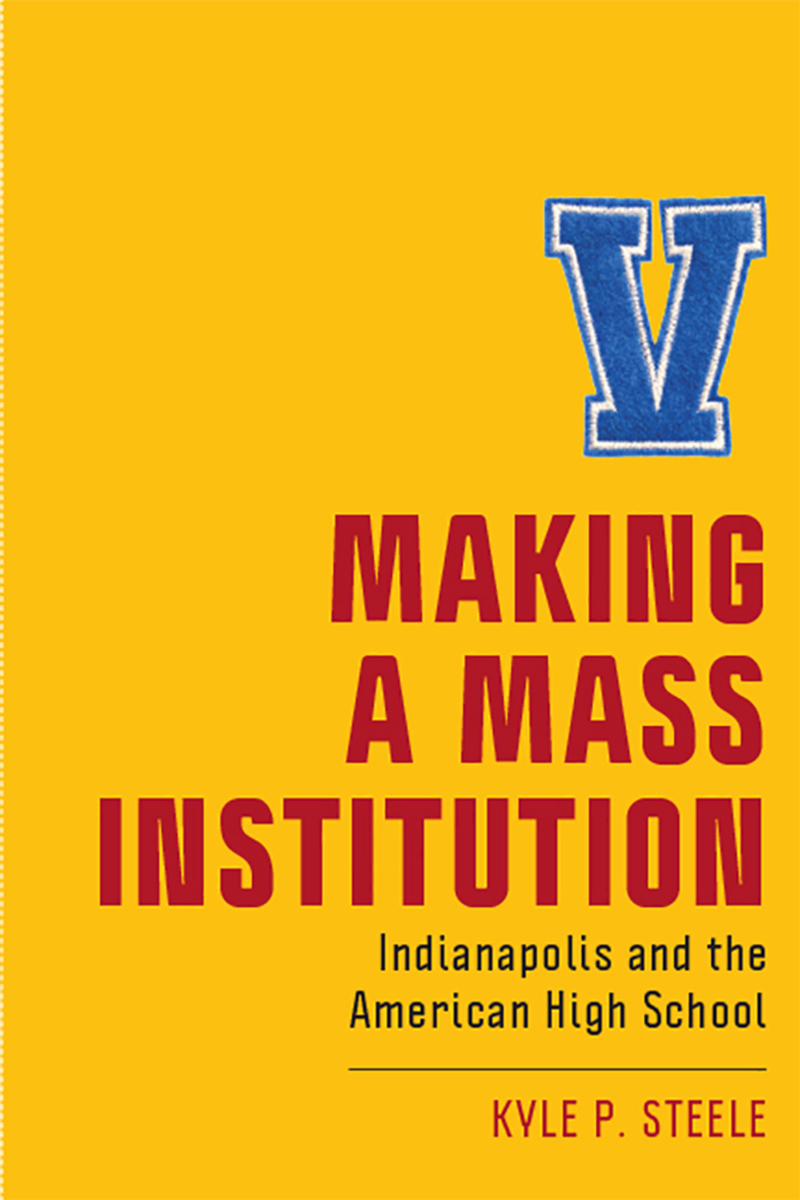 Making A Mass Institution Indianapolis And The American High School 