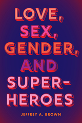 front cover of Love, Sex, Gender, and Superheroes